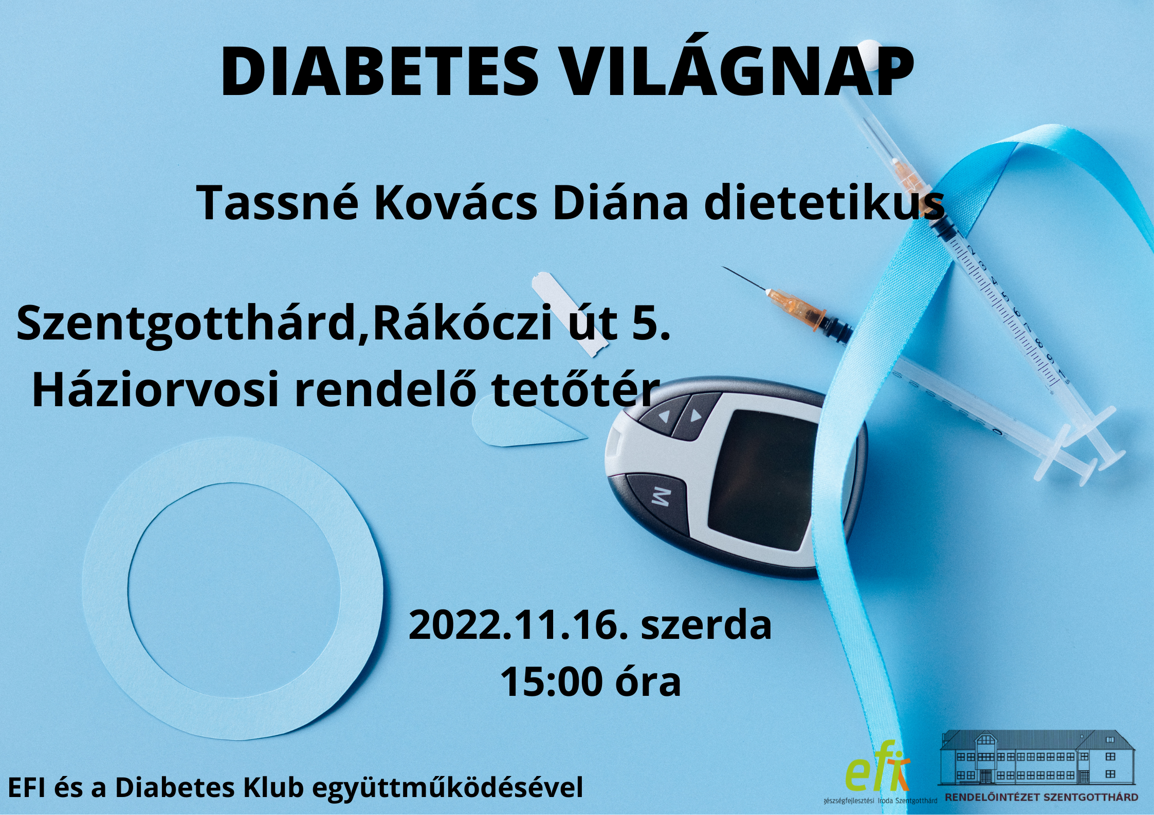 Diabetes Világnap Tassné Kovács Diána dietetikus Szentgotthárd, Rákóczi út 5. Háziorvosi Rendelő tetőtér 2022,11.16. szerda 15:00 óra EFI és a Diabetes Klub együttműködésével.